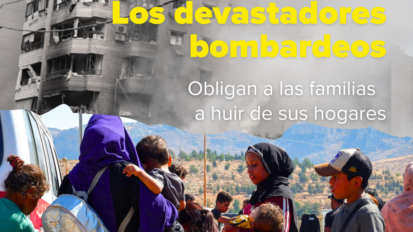Los devastadores bombardeos obligan a las familias a huir de sus hogares.